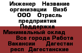 Инженер › Название организации ­ Визб, ООО › Отрасль предприятия ­ Поддержка › Минимальный оклад ­ 24 000 - Все города Работа » Вакансии   . Дагестан респ.,Дагестанские Огни г.